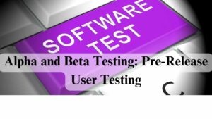 Alpha and Beta Testing: Pre-Release User Testing